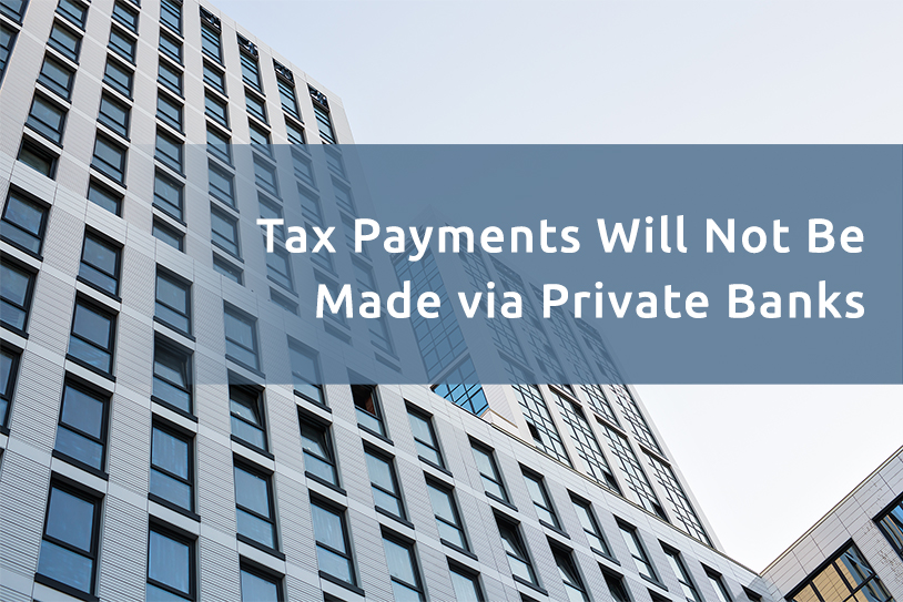 Tax Payments Will Not Be Made via Private Banks